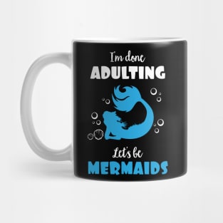 I'm Done Adulting Let's By Mermaids Mug